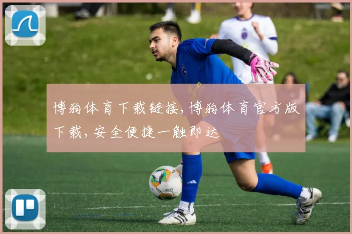 博狗体育下载链接,博狗体育官方版下载,安全便捷一触即达
